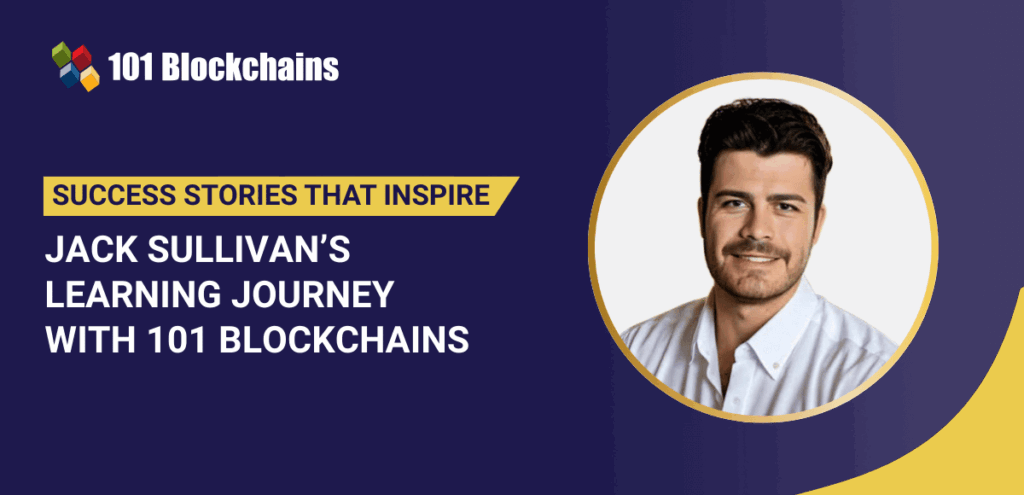 Success Story: Jack Sullivan’s Learning Journey with 101 Blockchains Success Story: Jack Sullivan’s Learning Journey with 101 Blockchains